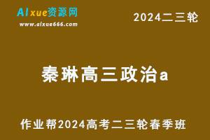 2024作业帮秦琳高三政治a班课程春季班24年秦琳高考政治二三轮复习教程-乐学教程网