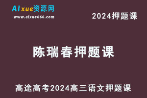 高途2024陈瑞春高三语文押题课内部资料考前点睛卷-乐学教程网