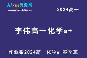 作业帮2024李伟高一化学a+春季班-乐学教程网