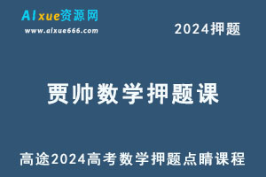 高途2024贾帅高三数学高考押题点睛课-乐学教程网