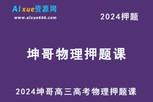 2024坤哥高三物理高考押题课-乐学教程网