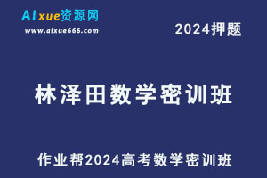 作业帮2024林泽田高三数学密训班-乐学教程网