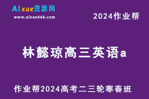 作业帮2024林懿琼高三英语a二三轮复习寒春班-乐学教程网