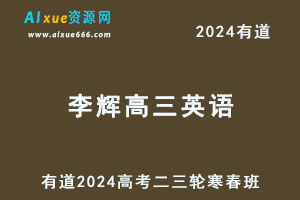 有道2024李辉高三英语二三轮复习寒春班-乐学教程网