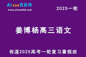 有道2025姜博杨高三语文一轮复习暑假班网课教程-乐学教程网