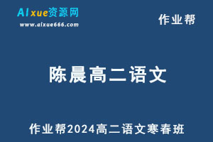 作业帮2024陈晨高二语文下学期寒春班-乐学教程网