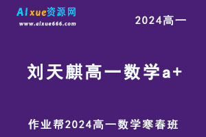 作业帮2024刘天麒高一数学a+下学期寒春班-乐学教程网