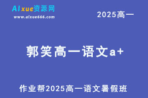 作业帮2025郭笑高一语文a+暑假班网课教程-乐学教程网