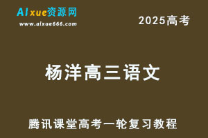 腾讯课堂2025杨洋高三语文一轮复习视频教程-乐学教程网