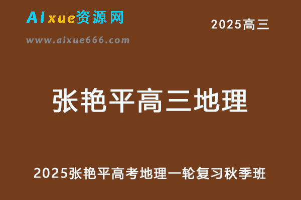 2025张艳平高三地理网课高考地理一轮复习秋季班-乐学教程网