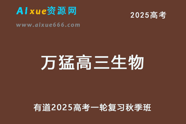 有道2025万猛高三生物网课25年高考生物一轮复习秋季班-乐学教程网
