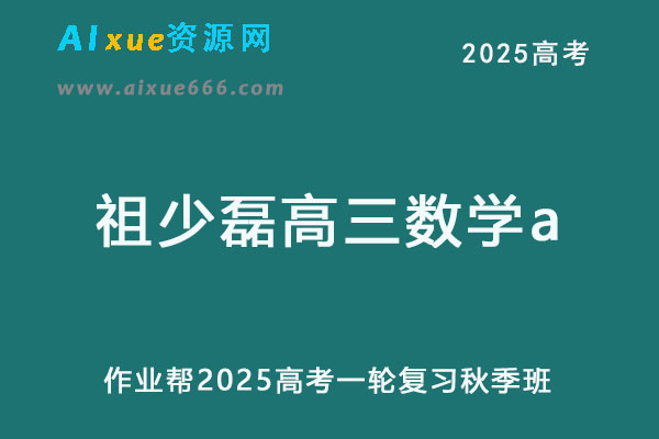 作业帮2025祖少磊高三数学a秋季班一轮复习网课教程-乐学教程网