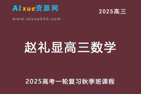 2025赵礼显高三数学一轮复习秋季班网课教程-乐学教程网