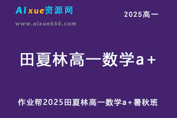 作业帮2025田夏林高一数学a+上学期暑假班+秋季班网课教程-乐学教程网