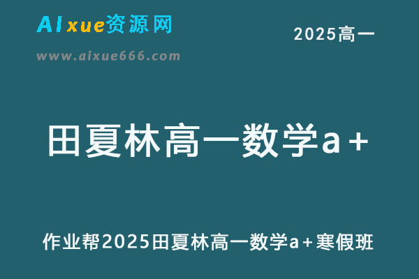 作业帮2025田夏林高一数学a+下学期寒假班网课教程-乐学教程网