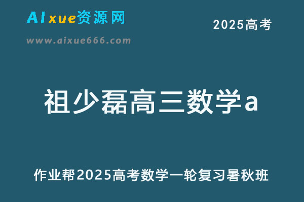 作业帮祖少磊2025高三数学a高考一轮复习暑假班+秋季班-乐学教程网