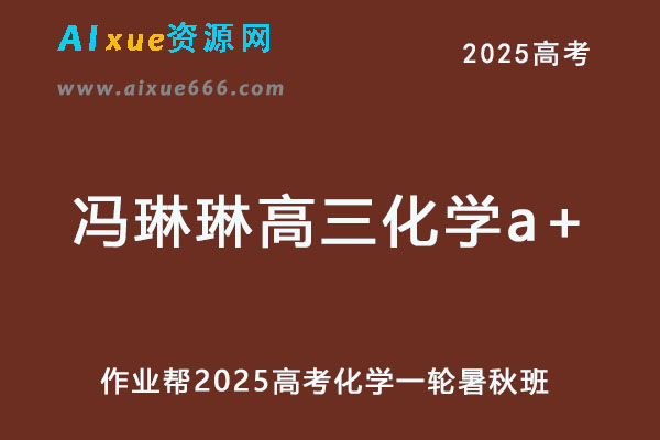 作业帮2025冯琳琳高三化学a+班一轮复习暑假班+秋季班-乐学教程网