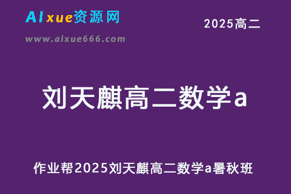 作业帮2025刘天麒高二数学a暑假班+秋季班网课教程-乐学教程网