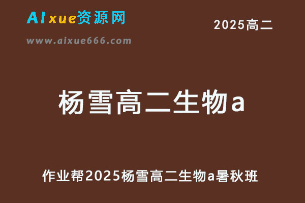作业帮2025杨雪高二生物a上学期暑假班+秋季班网课教程-乐学教程网