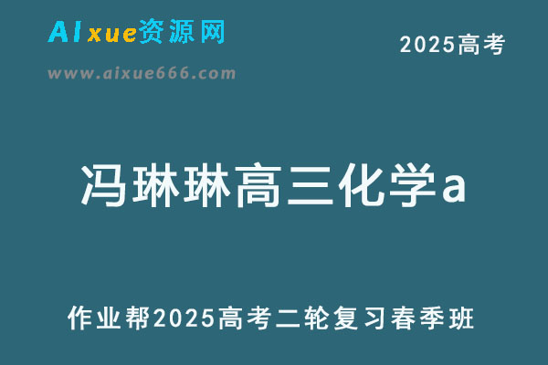 2025冯琳琳高三化学a网课教程25年高考二轮复习春季班【作业帮】-乐学教程网