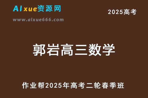 2025郭岩高三数学a+二轮复习春季班【作业帮】-乐学教程网