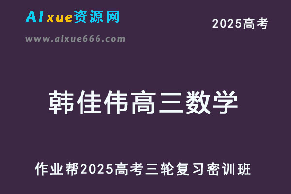 作业帮2025韩佳伟高三数学三轮高考押题密训班-乐学教程网
