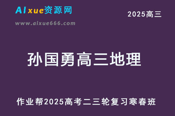 作业帮2025年孙国勇高三地理二三轮复习网课教程-乐学教程网