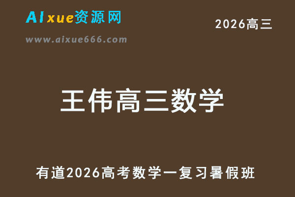 有道2026王伟高三数学一轮复习暑假班网课教程-乐学教程网