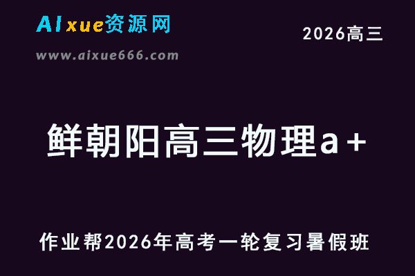 作业帮2026年鲜朝阳高三物理a+一轮复习暑假班-乐学教程网