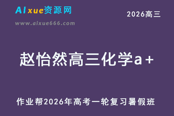 作业帮2026年赵怡然高三化学a+一轮复习暑假班-乐学教程网