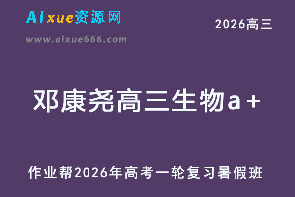 作业帮2026年邓康尧高三生物a+一轮复习暑假班-乐学教程网