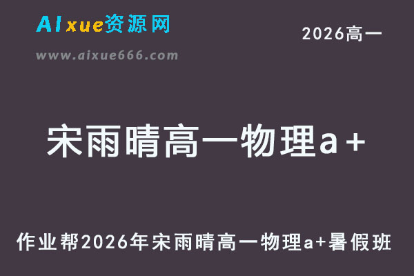 作业帮2026年宋雨晴高一物理a+上学期暑假班【尖端班】-乐学教程网