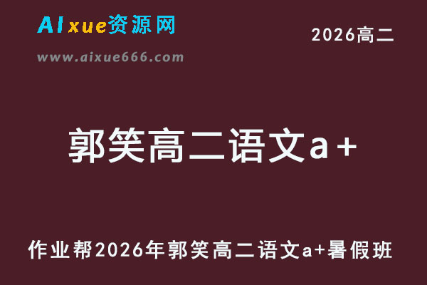 作业帮2026年郭笑高二语文a+上学期暑假班【尖端班】-乐学教程网